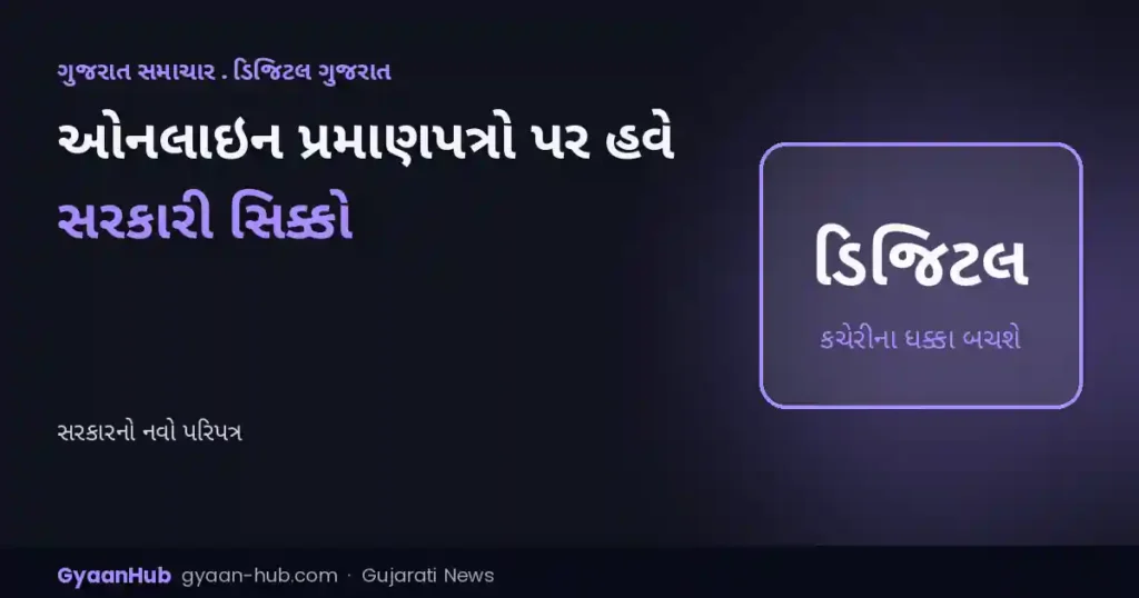 ઓનલાઇન પ્રમાણપત્રો પર હવે સરકારી સિક્કો: ગુજરાત સરકારના નવા પરિપત્રથી કચેરીના ધક્કા બચશે